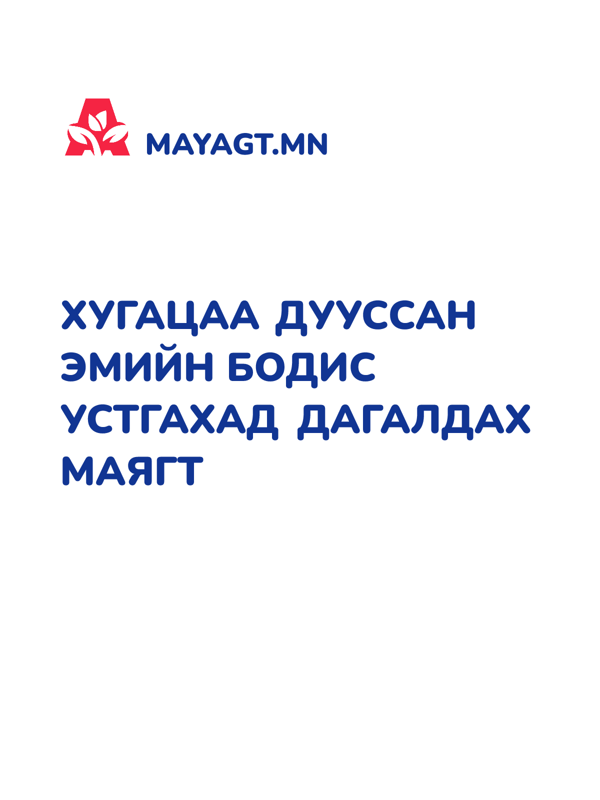 ХУГАЦАА ДУУССАН ЭМИЙН БОДИС УСТГАХАД ДАГАЛДАХ МАЯГТ